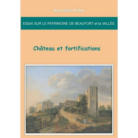 Essai sur le patrimoine de Beaufort et la Vallée: château et fortifications, (Paperback)