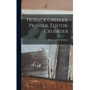 Horace Greeley, Printer, Editor, Crusader