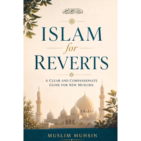 Islam for Reverts: A Clear and Compassionate Guide for New Muslims, (Paperback)