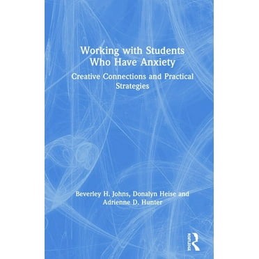 Working with Students Who Have Anxiety: Creative Connections and Practical Strategies, (Hardcover)