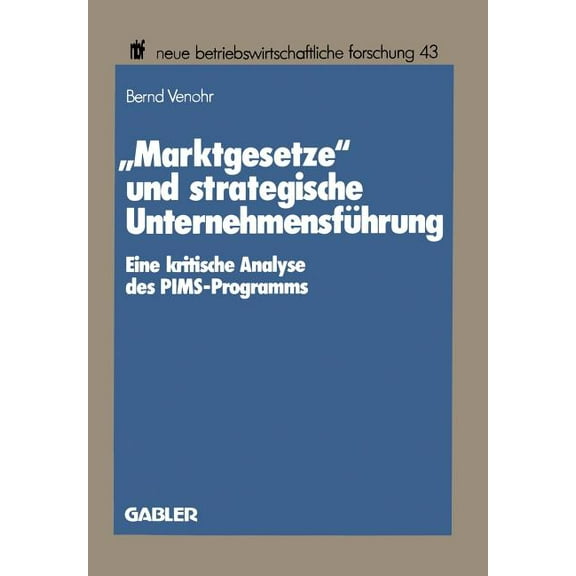 Neue Betriebswirtschaftliche Forschung ( "Marktgesetze" Und Strategische UnternehmensfÃ¼hrung: Eine Kritische Analyse Des Pims-Programms, (Paperback)