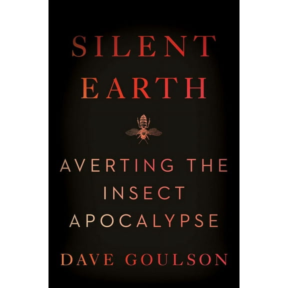 Silent Earth: Averting the Insect Apocalypse, (Paperback)