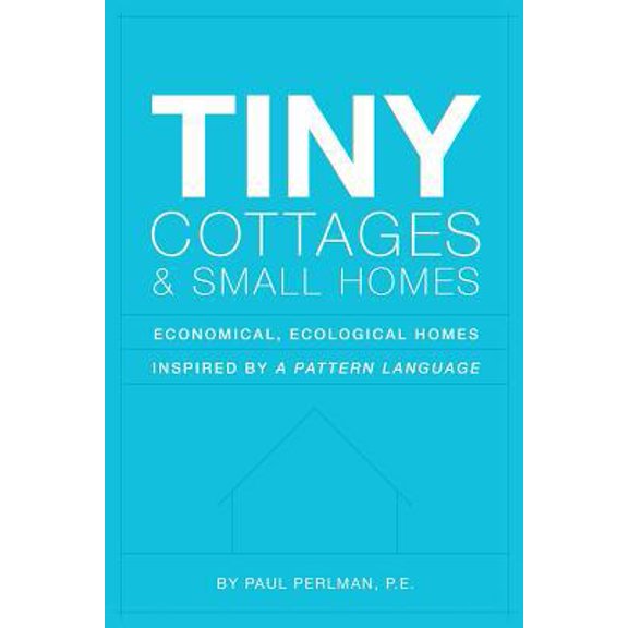 Pre-Owned Tiny Cottages and Small Homes: Economical, Ecological Homes Inspired By A Pattern Language (Paperback) 1537662333 9781537662336