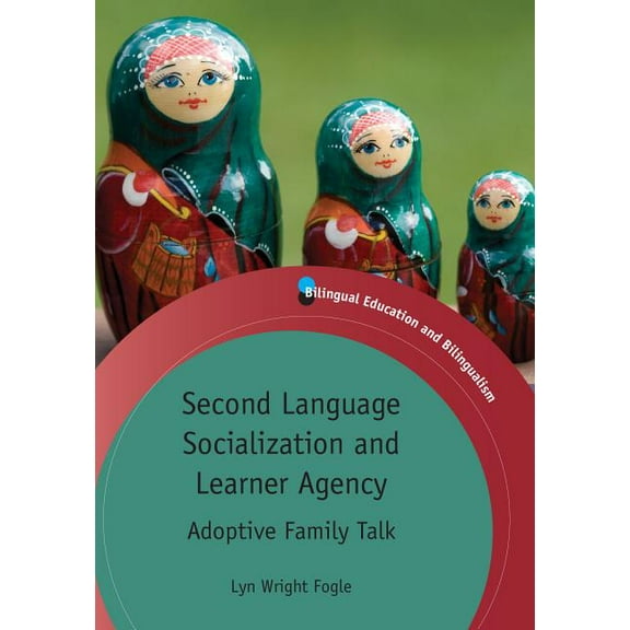 Bilingual Education & Bilingualism Second Language Socialization and Learner Agency: Adoptive Family Talk, Book 87, (Hardcover)