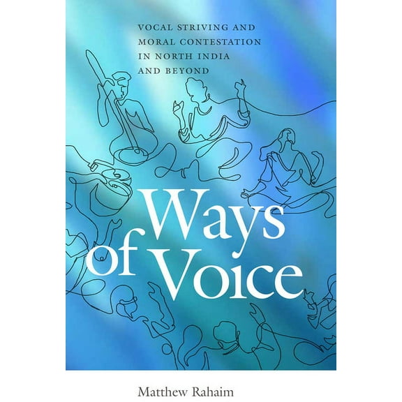 Music / Culture: Ways of Voice: Vocal Striving and Moral Contestation in North India and Beyond (Paperback)