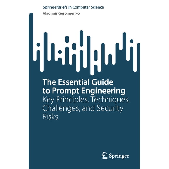 Springerbriefs in Computer Science The Essential Guide to Prompt Engineering: Key Principles, Techniques, Challenges, and Security Risks, (Paperback)