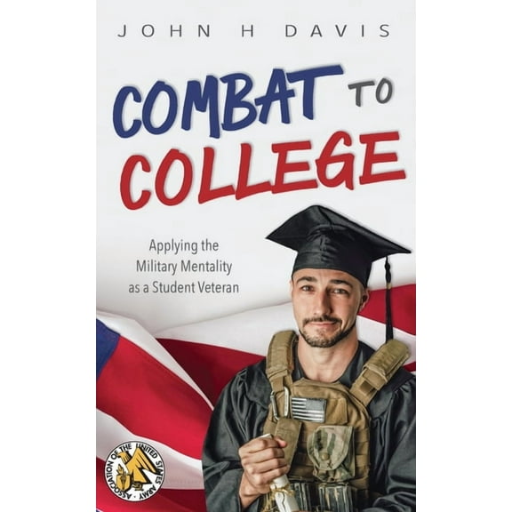 Combat to College: Applying the Military Mentality as a Student Veteran (Paperback)