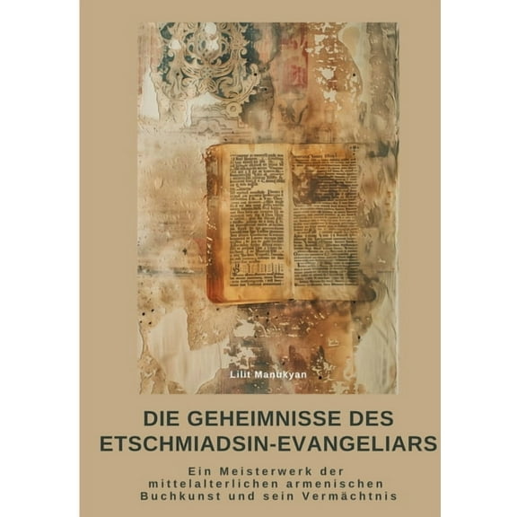 Die Geheimnisse des Etschmiadsin-Evangeliars: Ein Meisterwerk der mittelalterlichen armenischen Buch-kunst und sein Verm, (Paperback)