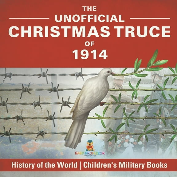 The Unofficial Christmas Truce of 1914 - History of the World Children's Military Books, (Paperback)