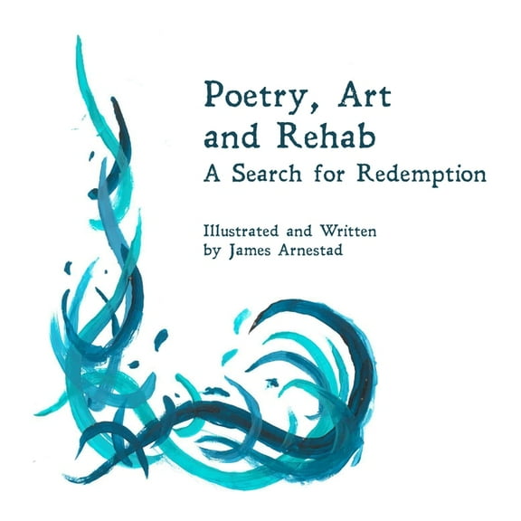 Poetry, Art and Rehab: A Search for Redemption, (Paperback)