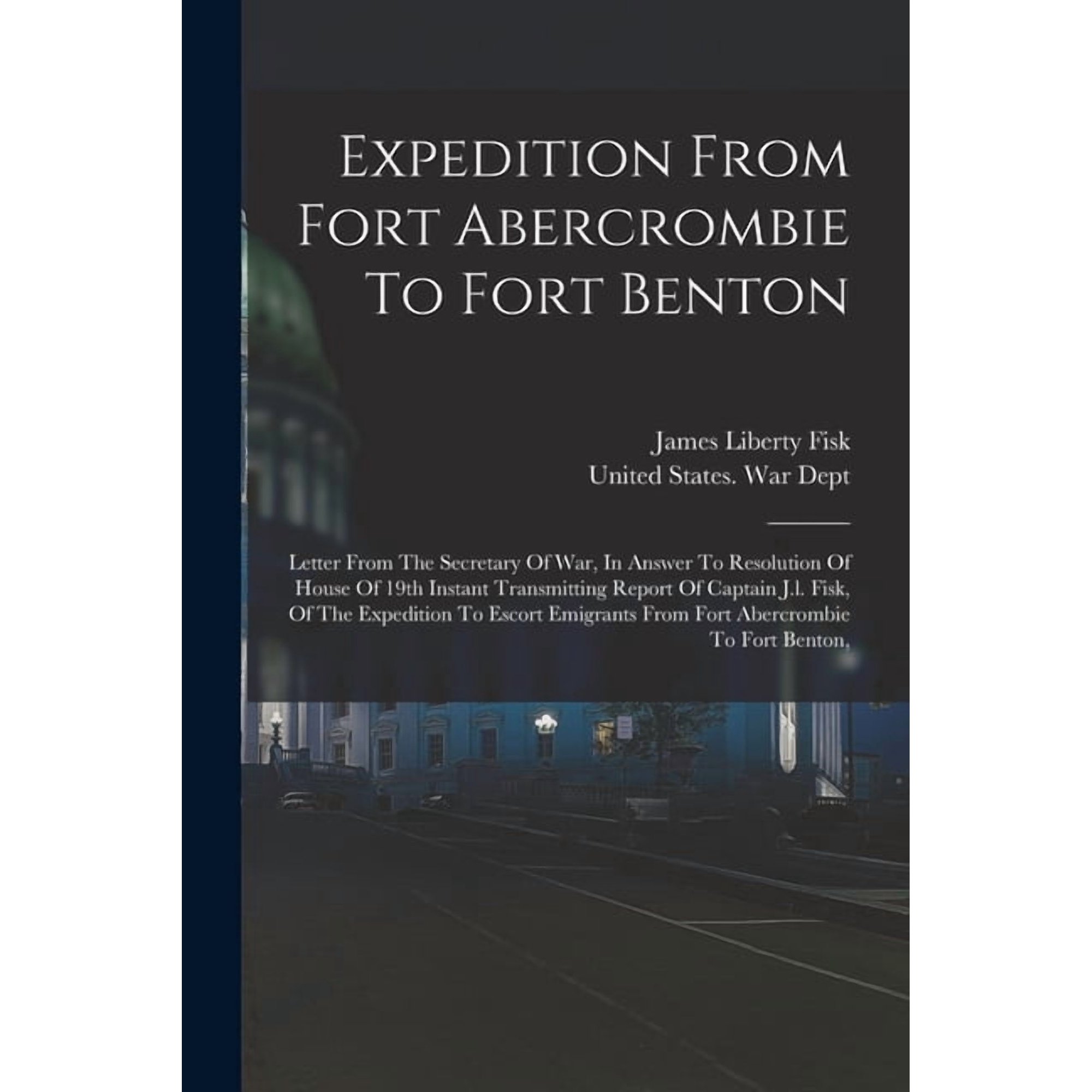 Expedition From Fort Abercrombie To Fort Benton: Letter From The Secretary Of War In Answer To Resolution Of House Of 1 (Paperback)