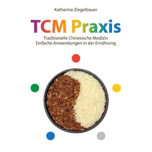TCM Praxis: Traditionelle Chinesische Medizin - Einfache Anwendungen in der ErnÃ¤hrung, (Paperback)