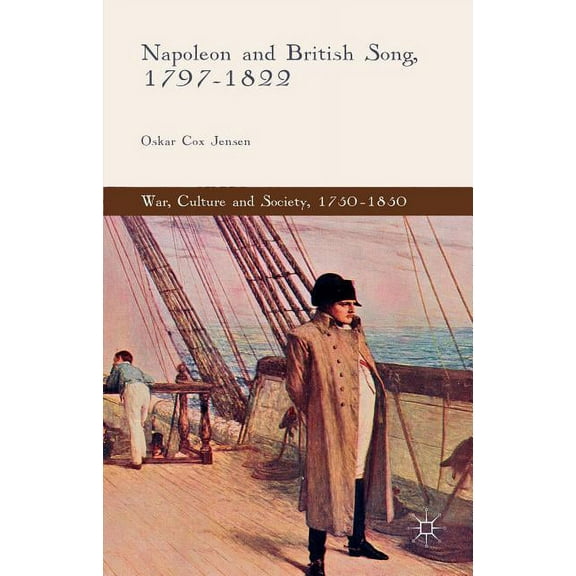 War, Culture and Society, 1750-1850 Napoleon and British Song, 1797-1822, (Hardcover)