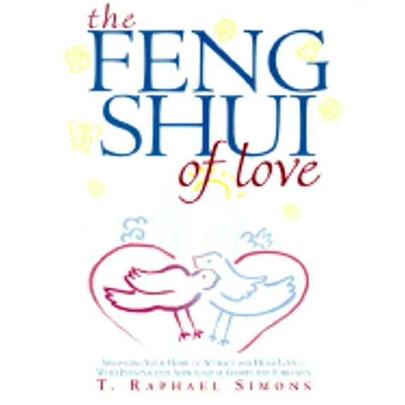 Feng Shui of Love : Arranging Your Home to Attract and Hold Love-With Personalized Astrological Charts and Forecasts