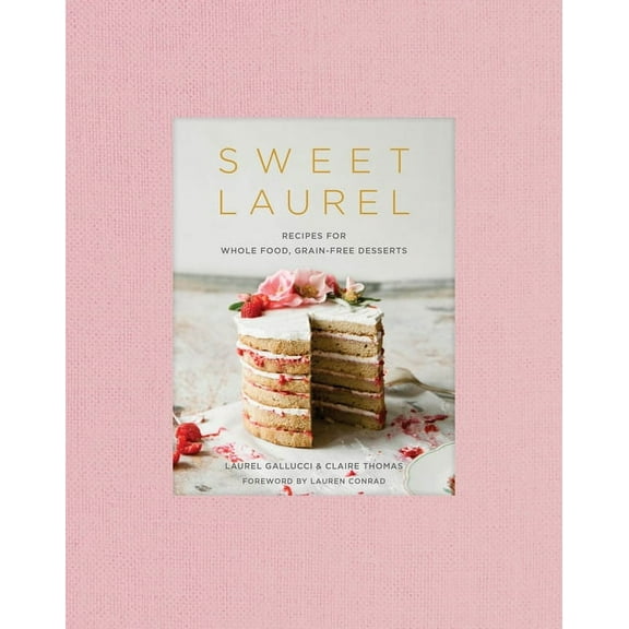 Sweet Laurel: Recipes for Whole Food, Grain-Free Desserts: A Baking Book, (Hardcover)