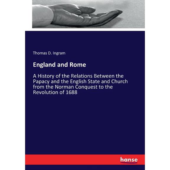 England and Rome: A History of the Relations Between the Papacy and the English State and Church from the Norman Conques, (Paperback)