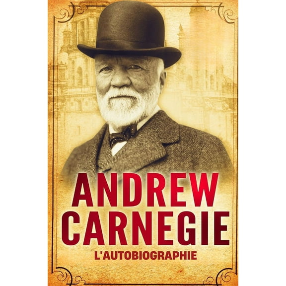 L'Autobiographie d'Andrew Carnegie (Traduit), (Paperback)