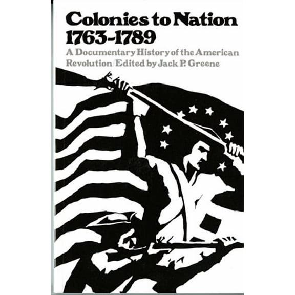 Colonies to Nation, 1763-1789: A Documentary History of the American Revolution, (Paperback)