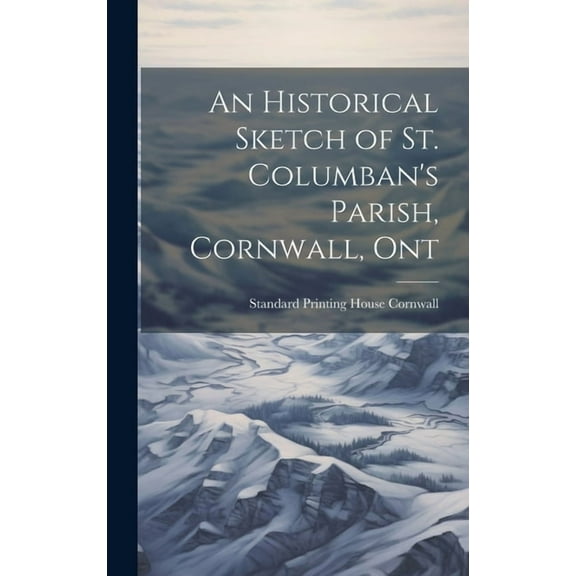 An Historical Sketch of St. Columban's Parish, Cornwall, Ont (Hardcover)