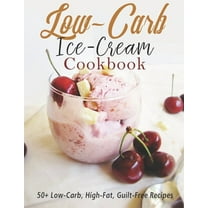 Low-Carb Ice-Cream Cookbook: 50  Low-Carb, High-Fat, Guilt-Free Recipes