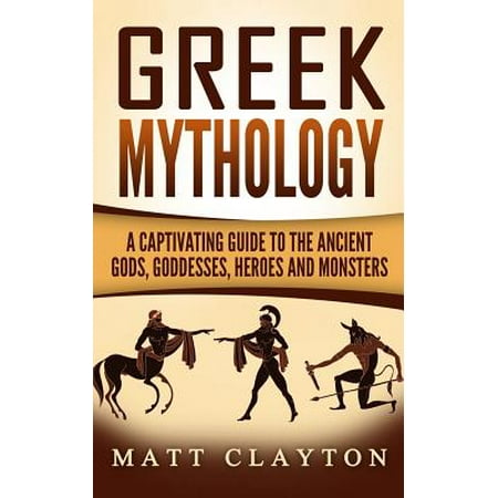 - Greek Mythology : A Captivating Guide to the Ancient Gods, Goddesses, Heroes and Monsters