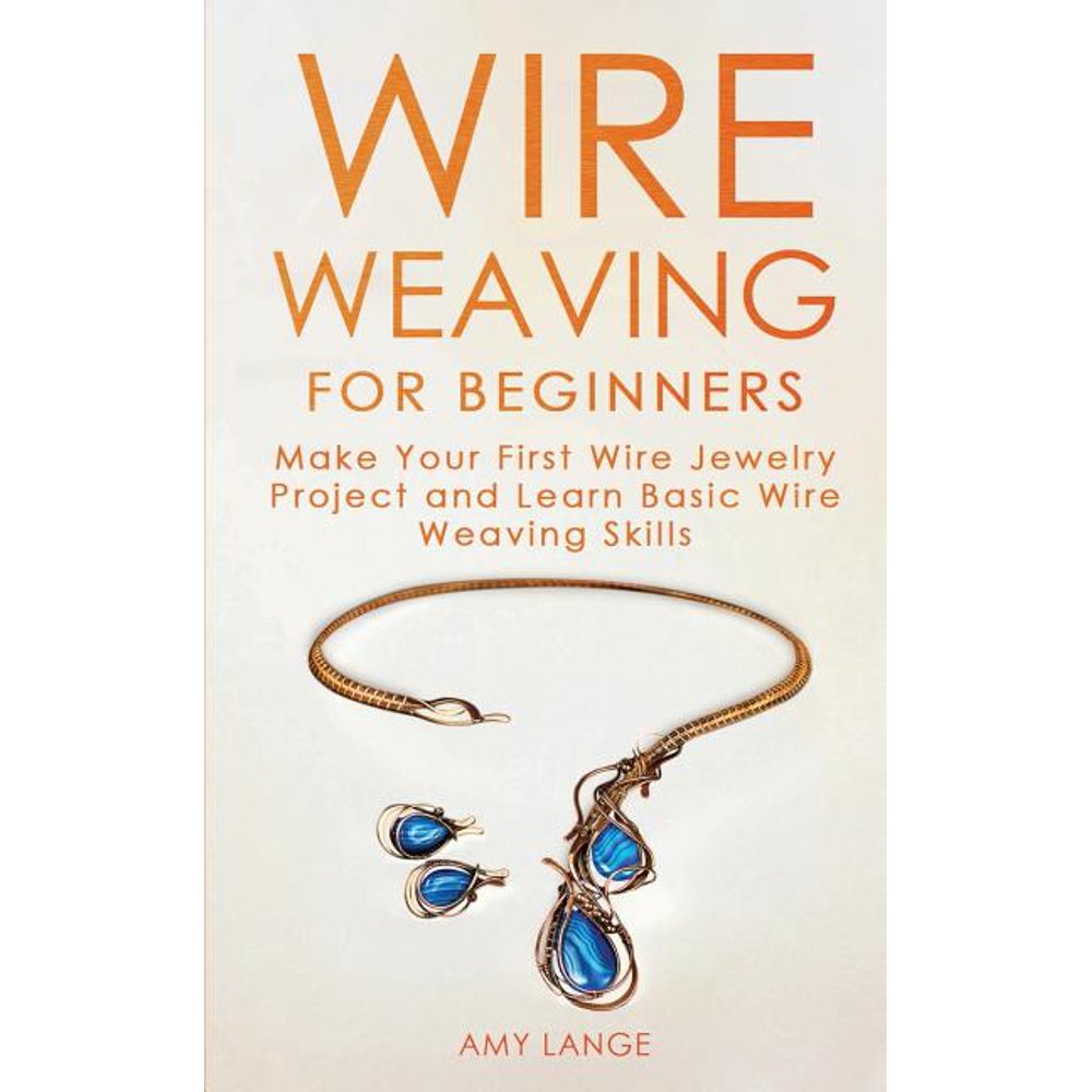 Wire Weaving for Beginners Make Your First Wire Jewelry Project and