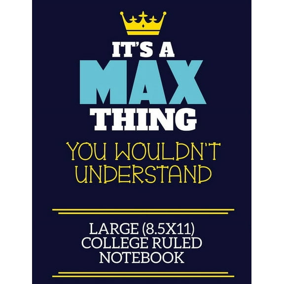 It's A Max Thing You Wouldn't Understand Large (8.5x11) College Ruled Notebook : A cute book to write in for any book lovers, doodle writers and budding authors! (Paperback)