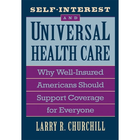 Self-Interest and Universal Health Care: Why Well-Insured Americans Should Support Coverage for Everyone, (Hardcover)