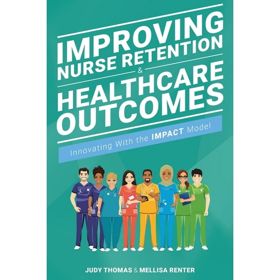 Improving Nurse Retention and Healthcare Outcomes: Innovating With the IMPACT Model (Paperback)