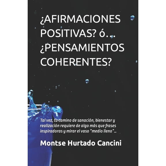 Conexión Interna: ¿Afirmaciones Positivas? Ó... ¿Pensamientos Coherentes?: Tal vez, tu camino de sanación, bienestar y realización requiere de algo más que frases inspiradoras y mirar el vaso medio ll