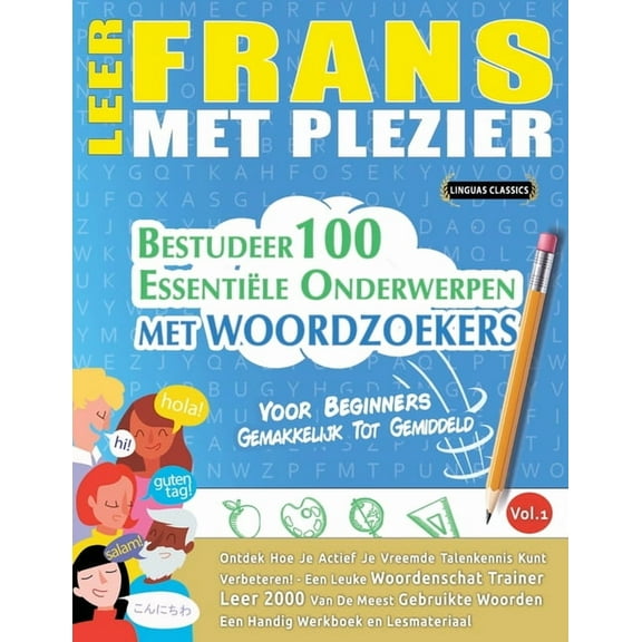 Leer Frans Met Plezier - Voor Beginners: GEMAKKELIJK TOT GEMIDDELD - BESTUDEER 100 ESSENTIËLE ONDERWERPEN MET WOORDZOEKE, (Paperback)