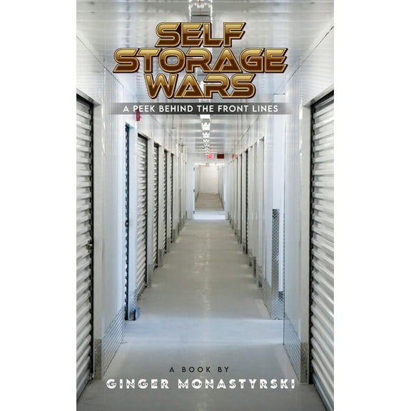 Self Storage Wars: A Peek Behind The Front Lines, (Hardcover)