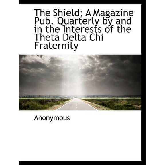 The Shield; A Magazine Pub. Quarterly by and in the Interests of the Theta Delta Chi Fraternity (Paperback)