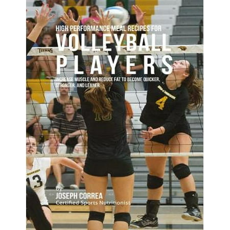 High Performance Fat - High Performance Meal Recipes for Volleyball Players: Increase Muscle and Reduce Fat to Become Quicker, Stronger, and Leaner - eBook
