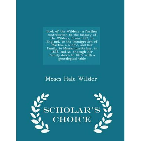 Book of the Wilders: A Further Contribution to the History of the Wilders, from 1497, in England, to the Immigration of Martha, a Widow, an