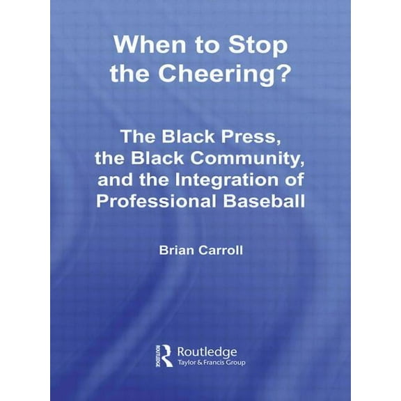 Studies in African American History and  When to Stop the Cheering?: The Black Press, the Black Community, and the Integration of Professional Baseball, (Paperback)