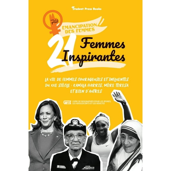 Emancipation Des Femmes 21 femmes inspirantes: La vie de femmes courageuses et influentes du XXe siÃ¨cle: Kamala Harris, MÃ¨re Teresa et bien d'au, Book 2, (Paperback)