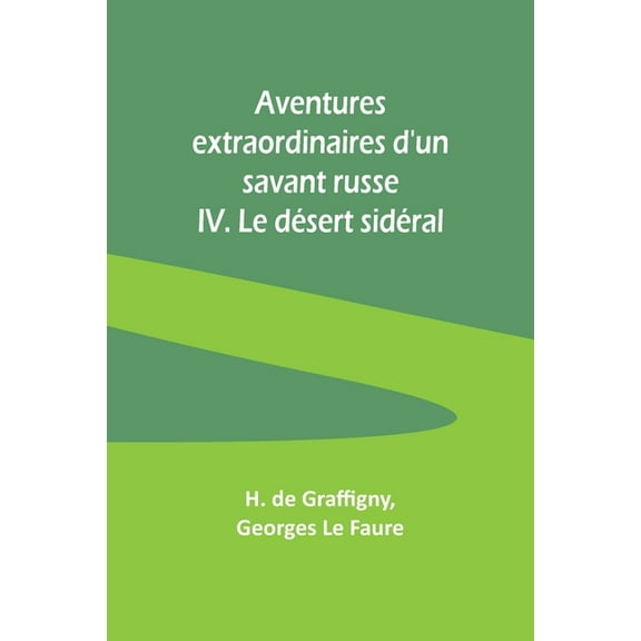 Aventures extraordinaires d'un savant russe; IV. Le dÃ©sert sidÃ©ral, (Paperback)