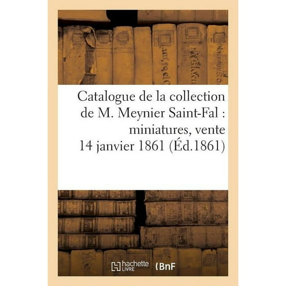 Litterature: Catalogue de la Collection de M. Meynier Saint-Fal: Miniatures, Vente 14 Janvier 1861 (Paperback)
