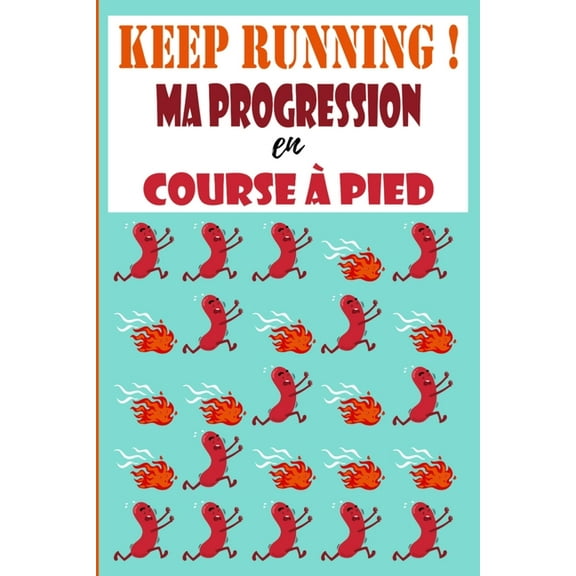 Keep Running ! Ma progression en course à pied: Carnet de course à pieds, jogging, programme à remplir pour s'améliorer et enregistrer ses entraînements - 159 pages, format 15,2 x 22,8 cm - cadeau pou (Paperback)
