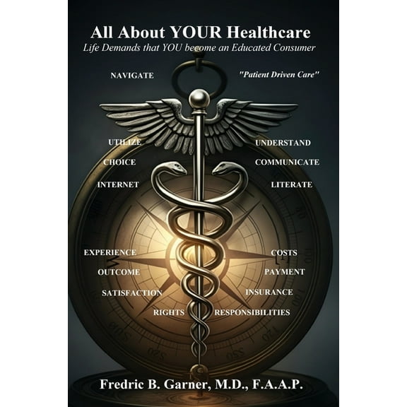 All About Your Healthcare; Life Demands that YOU Become an Educated Consumer, (Paperback)