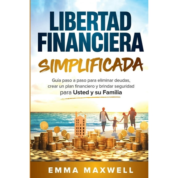 Libertad Financiera Simplificada: Guía paso a paso para eliminar deudas, crear un plan financiero y brindar seguridad pa, (Paperback)