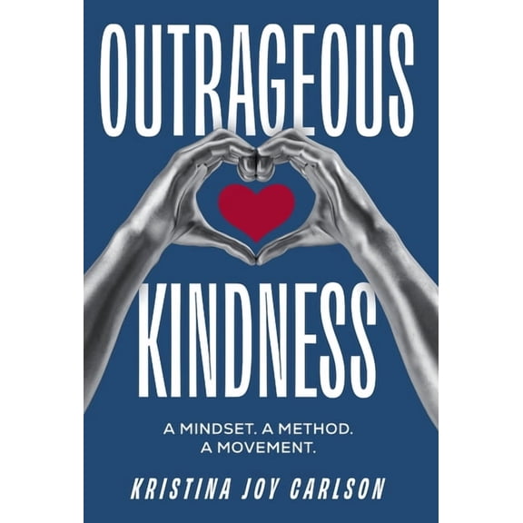 Outrageous Kindness: A Mindset. A Method. A Movement., (Hardcover)
