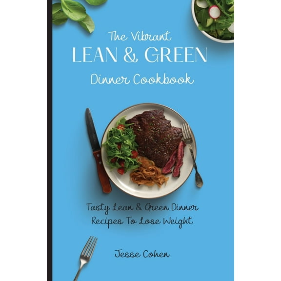 The Vibrant Lean & Green Dinner Cookbook: Tasty Lean & Green Dinner Recipes To Lose Weight, (Paperback)