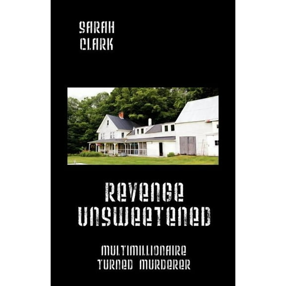 Revenge Unsweetened: Multimillionaire Turned Murderer, (Paperback)