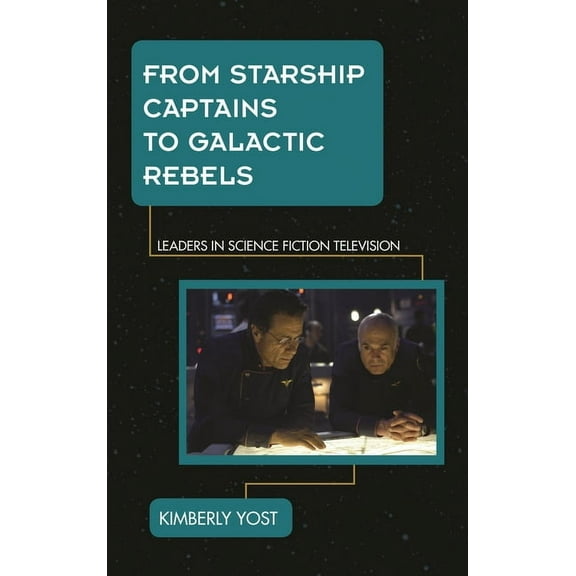 Science Fiction Television From Starship Captains to Galactic Rebels: Leaders in Science Fiction Television, (Hardcover)