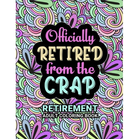 Retirement Adult Coloring Book : Funny Retirement Gift For Women and Men - Fun Gag Gift For Retired Dad, Mom, Couples, Friends, Boss and Coworkers. (Paperback)