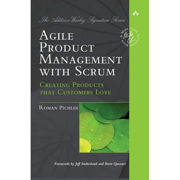 Addison-Wesley Signature Series (Cohn) Agile Product Management with Scrum: Creating Products that Customers Love, (Paperback)