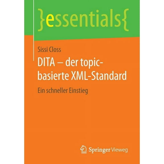 Essentials Dita - Der Topic-Basierte XML-Standard: Ein Schneller Einstieg, (Paperback)