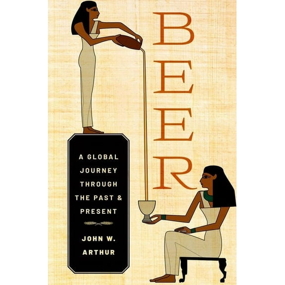 Beer: A Global Journey Through the Past and Present, (Paperback)